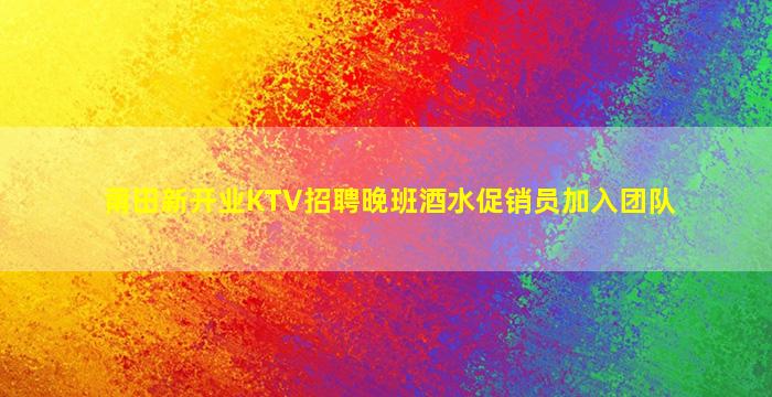 莆田新开业KTV招聘晚班酒水促销员加入团队